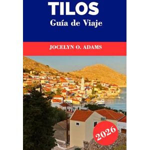 Adams, Jocelyn O. Tilos Guía de Viaje 2026: Desconecta en la isla más tranquila de Grecia: recorre senderos antiguos, nada en calas cristalinas, saborea la vida del pueblo y explora la belleza natural de Tilos Adams, Jocelyn O. Tilos Guía de Viaje 2026: Desconecta en la isla más tranquila de Grecia: recorre senderos antiguos, nada en calas cristalinas, saborea la vida del pueblo y explora la belleza natural de Tilos