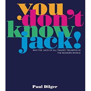 Dilger, Paul You Don't Know Jack!: Why the 'Jack of All Trades' Triumphs in the Modern World Dilger, Paul You Don't Know Jack!: Why the 'Jack of All Trades' Triumphs in the Modern World