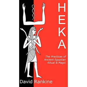 Rankine, David Heka: The Practices of Ancient Egyptian Ritual and Magic An Exploration of the Beliefs, Practices and Magic of Ancient Egypt from a Historical and Modern Practical Perspective Rankine, David Heka: The Practices of Ancient Egyptian Ritual and Magic An Exploration of the Beliefs, Practices and Magic of Ancient Egypt from a Historical and Modern Practical Perspective