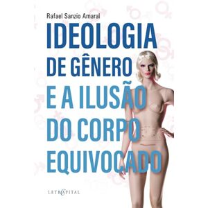Amaral, Rafael Sanzio Ideologia de Gênero e a Ilusão do Corpo Equivocado Amaral, Rafael Sanzio Ideologia de Gênero e a Ilusão do Corpo Equivocado