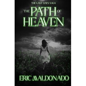 Maldonado, Eric The Path Of Heaven (The Last Days Saga) Maldonado, Eric The Path Of Heaven (The Last Days Saga)