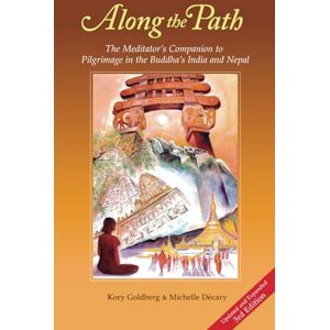 Goldberg, Kory Along the Path (3rd Edition): The Meditator's Companion to Pilgrimage in the Buddha's India and Nepal Goldberg, Kory Along the Path (3rd Edition): The Meditator's Companion to Pilgrimage in the Buddha's India and Nepal