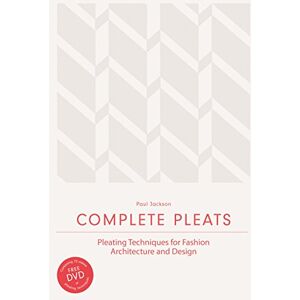 Jackson Complete Pleats: Pleating Techniques for Fashion, Architecture and Design Jackson Complete Pleats: Pleating Techniques for Fashion, Architecture and Design