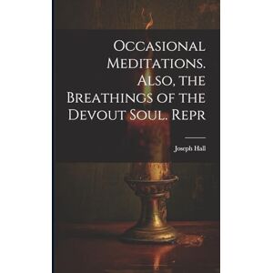 Hall, Joseph Occasional Meditations. Also, the Breathings of the Devout Soul. Repr Hall, Joseph Occasional Meditations. Also, the Breathings of the Devout Soul. Repr