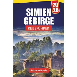 Harris, Rolando SIMIEN GEBIRGE REISEFÜHRER 2026: Entdecken Sie versteckte Schätze, Wanderwege, malerische Aussichten, lokale Kultur und Routen für Erstbesucher im Norden Äthiopiens Harris, Rolando SIMIEN GEBIRGE REISEFÜHRER 2026: Entdecken Sie versteckte Schätze, Wanderwege, malerische Aussichten, lokale Kultur und Routen für Erstbesucher im Norden Äthiopiens