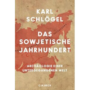 Schlögel, Karl Das sowjetische Jahrhundert: Archäologie einer untergegangenen Welt Schlögel, Karl Das sowjetische Jahrhundert: Archäologie einer untergegangenen Welt