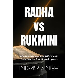SINGH, INDERBIR Radha vs Rukmini: Who Was Krishna’s Real Wife? Untold Truth from Ancient Hindu Scriptures SINGH, INDERBIR Radha vs Rukmini: Who Was Krishna’s Real Wife? Untold Truth from Ancient Hindu Scriptures