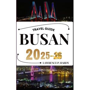 Hardy, Lawrence P. BUSAN TRAVEL GUIDE: Your travel companion to wander, explore, and savor the highlights of this must-visit destination (World_Travelling_Series) Hardy, Lawrence P. BUSAN TRAVEL GUIDE: Your travel companion to wander, explore, and savor the highlights of this must-visit destination (World_Travelling_Series)