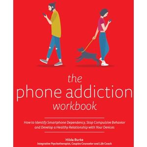 Burke, Hilda The Phone Addiction Workbook: How to Identify Smartphone Dependency, Stop Compulsive Behavior and Develop a Healthy Relationship with Your Devices Burke, Hilda The Phone Addiction Workbook: How to Identify Smartphone Dependency, Stop Compulsive Behavior and Develop a Healthy Relationship with Your Devices