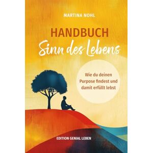Nohl, Martina Handbuch Sinn des Lebens: Wie du deinen Purpose findest und dein erfülltes Leben gestaltest Nohl, Martina Handbuch Sinn des Lebens: Wie du deinen Purpose findest und dein erfülltes Leben gestaltest
