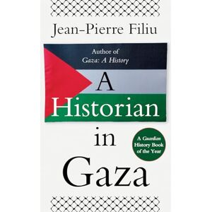 Filiu, Jean-Pierre A Historian in Gaza Filiu, Jean-Pierre A Historian in Gaza