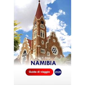 Baier, Felix K Namibia Guida di Viaggio 2026: Esplora le principali attrazioni, le gemme nascoste, il cibo, la cultura e i consigli di viaggio dell'Africa ... dalle dune alle strade della città Baier, Felix K Namibia Guida di Viaggio 2026: Esplora le principali attrazioni, le gemme nascoste, il cibo, la cultura e i consigli di viaggio dell'Africa ... dalle dune alle strade della città