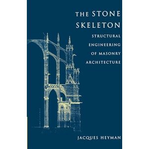 Heyman, Jacques The Stone Skeleton: Structural Engineering of Masonry Architecture Heyman, Jacques The Stone Skeleton: Structural Engineering of Masonry Architecture