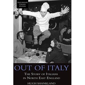 Shankland, Hugh Out of Italy: The Story of Italians in North East England (Troubador Italian Studies) Shankland, Hugh Out of Italy: The Story of Italians in North East England (Troubador Italian Studies)