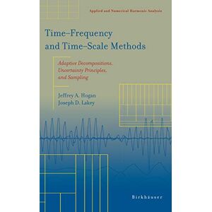 Birkhäuser Time‒Frequency and Time‒Scale Methods: Adaptive Decompositions, Uncertainty Principles, and Sampling (Applied and Numerical Harmonic Analysis) Birkhäuser Time‒Frequency and Time‒Scale Methods: Adaptive Decompositions, Uncertainty Principles, and Sampling (Applied and Numerical Harmonic Analysis)