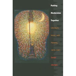 Albright, Daniel Putting Modernism Together: Literature, Music, and Painting, 1872–1927 (Hopkins Studies in Modernism) Albright, Daniel Putting Modernism Together: Literature, Music, and Painting, 1872–1927 (Hopkins Studies in Modernism)