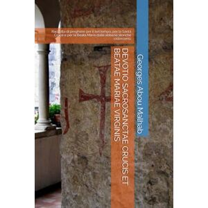 Abou Malhab, Georges DEVOTIO SACROSANCTAE CRUCIS ET BEATAE MARIAE VIRGINIS: Raccolta di preghiere per il bel tempo, per la Santa Croce e per la Beata Maria dalle abbazie storiche cistercensi. (Sicut Ros Hermon) Abou Malhab, Georges DEVOTIO SACROSANCTAE CRUCIS ET BEATAE MARIAE VIRGINIS: Raccolta di preghiere per il bel tempo, per la Santa Croce e per la Beata Maria dalle abbazie storiche cistercensi. (Sicut Ros Hermon)