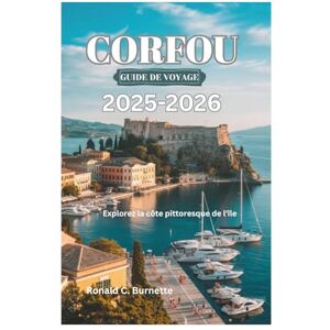 Burnette, Ronald C. CORFOU GUIDE DE VOYAGE 2025-2026: Explorez la côte pittoresque de l'île Burnette, Ronald C. CORFOU GUIDE DE VOYAGE 2025-2026: Explorez la côte pittoresque de l'île