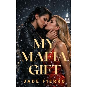 Fierro, Jade My Mafia Gift: A dark steamy sapphic mafia romance (Queens of Ravenport) Fierro, Jade My Mafia Gift: A dark steamy sapphic mafia romance (Queens of Ravenport)