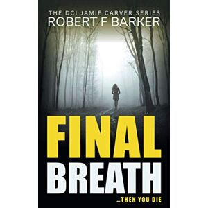 Barker Final Breath: A Compelling Murder-Conspiracy Thriller: Volume 2 (DCI Jamie Carver) Barker Final Breath: A Compelling Murder-Conspiracy Thriller: Volume 2 (DCI Jamie Carver)