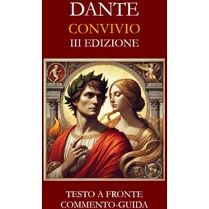 Alighieri, Dante CONVIVIO: TESTO A FRONTE COMMENTO-GUIDA (Dante 2021) Alighieri, Dante CONVIVIO: TESTO A FRONTE COMMENTO-GUIDA (Dante 2021)