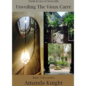 Knight, Amanda Unveiling The Vieux Carré: Truth & Lies of Storyville (Truth and Lies of Storyville) Knight, Amanda Unveiling The Vieux Carré: Truth & Lies of Storyville (Truth and Lies of Storyville)