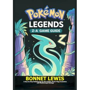 Lewis, Bonnet POKÉMON LEGENDS Z-A GAME GUIDE: A Step-by-Step Walkthrough for Boss Battle, Master Mega Evolutions with Walkthrough Strategy Lewis, Bonnet POKÉMON LEGENDS Z-A GAME GUIDE: A Step-by-Step Walkthrough for Boss Battle, Master Mega Evolutions with Walkthrough Strategy