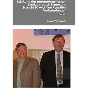Westerveld, Govert Stärkung des unternehmerischen Denkens durch Dame und Schach: 30 wichtige kognitive Verknüpfungen. Band I. Westerveld, Govert Stärkung des unternehmerischen Denkens durch Dame und Schach: 30 wichtige kognitive Verknüpfungen. Band I.
