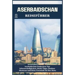 ZION, WILLBOHRS Q. ASERBAIDSCHAN REISEFÜHRER: Top-Sehenswürdigkeiten, lokale Tipps, Outdoor-Abenteuer und Reise-Essentials für deine Reise ZION, WILLBOHRS Q. ASERBAIDSCHAN REISEFÜHRER: Top-Sehenswürdigkeiten, lokale Tipps, Outdoor-Abenteuer und Reise-Essentials für deine Reise