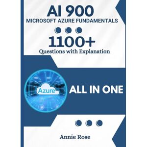 Rose, Annie AI 900 Study Guide with 1100+ Updated Questions and Explanations: AI-900 Microsoft Azure AI Fundamentals Rose, Annie AI 900 Study Guide with 1100+ Updated Questions and Explanations: AI-900 Microsoft Azure AI Fundamentals