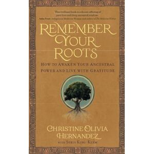 Hernandez, Christine Olivia Remember Your Roots: How to Awaken Your Ancestral Power and Live with Gratitude (A Book Inspired by Mayan Wisdom) Hernandez, Christine Olivia Remember Your Roots: How to Awaken Your Ancestral Power and Live with Gratitude (A Book Inspired by Mayan Wisdom)