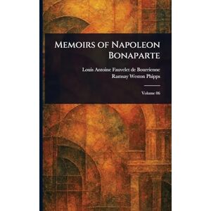 Bourrienne, Louis Antoine Fauvelet de Memoirs of Napoleon Bonaparte Bourrienne, Louis Antoine Fauvelet de Memoirs of Napoleon Bonaparte