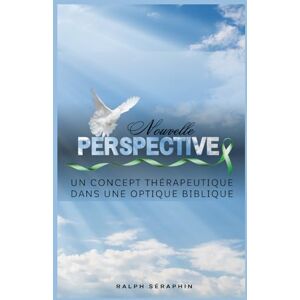 Séraphin, Ralph Une nouvelle perspective: Un concept thérapeutique dans une optique biblique Séraphin, Ralph Une nouvelle perspective: Un concept thérapeutique dans une optique biblique