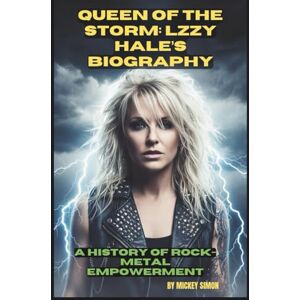SIMON, MICKEY QUEEN OF THE STORM: LIZZY HALE’S BIOGRAPHY: A HISTORY OF ROCK-METAL EMPOWERMENT SIMON, MICKEY QUEEN OF THE STORM: LIZZY HALE’S BIOGRAPHY: A HISTORY OF ROCK-METAL EMPOWERMENT