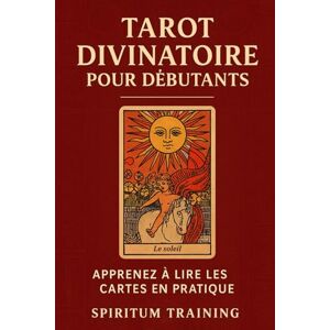 Training, Spiritum Tarot Divinatoire pour Débutants: Apprenez à Lire les Cartes en Pratique Training, Spiritum Tarot Divinatoire pour Débutants: Apprenez à Lire les Cartes en Pratique