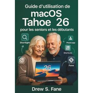 S. Fane, Drew Guide d’utilisation de macOS Tahoe 26 pour les seniors et les débutants: Manuel clair et simplifié, avec des explications pas à pas, des astuces ... ... Phones and Gadgets for Seniors and Beginners) S. Fane, Drew Guide d’utilisation de macOS Tahoe 26 pour les seniors et les débutants: Manuel clair et simplifié, avec des explications pas à pas, des astuces ... ... Phones and Gadgets for Seniors and Beginners)