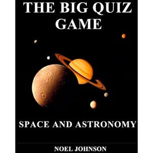 Johnson, Noel THE BIG QUIZ GAME SPACE AND ASTRONOMY: A Quiz Game For Everyone To Enjoy Learn the basics from beginner level to early intermediate. Johnson, Noel THE BIG QUIZ GAME SPACE AND ASTRONOMY: A Quiz Game For Everyone To Enjoy Learn the basics from beginner level to early intermediate.
