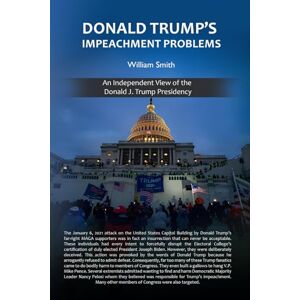 Smith, William Donald Trump’s Impeachment Problems: An Independent View of the Donald J. Trump Presidency Smith, William Donald Trump’s Impeachment Problems: An Independent View of the Donald J. Trump Presidency