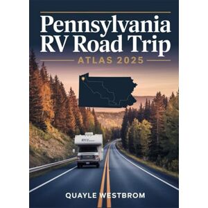 Westbrom, Quayle Pennsylvania RV Road Trip Atlas 2025: The Ultimate Guide to Scenic Routes, Hidden Gems, RV-Friendly Campgrounds, State Parks, and Must-See Destinations for Unforgettable Adventures Westbrom, Quayle Pennsylvania RV Road Trip Atlas 2025: The Ultimate Guide to Scenic Routes, Hidden Gems, RV-Friendly Campgrounds, State Parks, and Must-See Destinations for Unforgettable Adventures