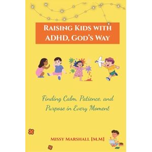 Marshall Raising Kids with ADHD, God’s Way: Finding Calm, Patience, and Purpose in Every Moment Marshall Raising Kids with ADHD, God’s Way: Finding Calm, Patience, and Purpose in Every Moment