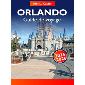 L. Kuster, Ann ORLANDO Guide de voyage 2025-2026: Explorez les meilleurs parcs à thème, les joyaux cachés, les restaurants locaux et les attractions ultimes de la Floride pour chaque voyageur L. Kuster, Ann ORLANDO Guide de voyage 2025-2026: Explorez les meilleurs parcs à thème, les joyaux cachés, les restaurants locaux et les attractions ultimes de la Floride pour chaque voyageur