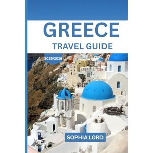 LORD, SOPHIA GREECE TRAVEL GUIDE 2025/2026: Sun-Soaked Isles, Ancient Wonders, and Mediterranean Magic Await LORD, SOPHIA GREECE TRAVEL GUIDE 2025/2026: Sun-Soaked Isles, Ancient Wonders, and Mediterranean Magic Await