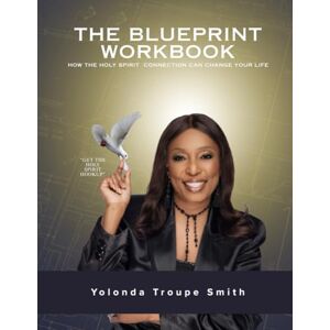 Smith, Yolonda Troupe The Blueprint Workbook: How the Holy Spirit Connection Can Change Your Life Smith, Yolonda Troupe The Blueprint Workbook: How the Holy Spirit Connection Can Change Your Life