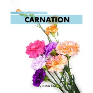 Sar, Katia Carnation: A perfect Coffee Table Picture Book For Flower Enthusiasts and Gardeners . Sar, Katia Carnation: A perfect Coffee Table Picture Book For Flower Enthusiasts and Gardeners .