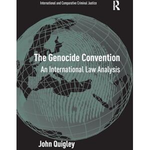 Quigley, John The Genocide Convention: An International Law Analysis (International and Comparative Criminal Justice) Quigley, John The Genocide Convention: An International Law Analysis (International and Comparative Criminal Justice)