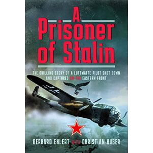 Christian Huber A PRISONER OF STALIN: The Chilling Story of a Luftwaffe Pilot Shot Down and Captured on the Eastern Front Christian Huber A PRISONER OF STALIN: The Chilling Story of a Luftwaffe Pilot Shot Down and Captured on the Eastern Front