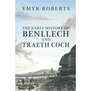 Roberts The Early History of Benllech and Traeth Coch Roberts The Early History of Benllech and Traeth Coch