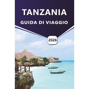 Grier, Wilma B. TANZANIA GUIDA DI VIAGGIO 2026: Esplorare i parchi safari, la cultura locale, le avventure della fauna selvatica, le spiagge e consigli pratici di viaggio. Grier, Wilma B. TANZANIA GUIDA DI VIAGGIO 2026: Esplorare i parchi safari, la cultura locale, le avventure della fauna selvatica, le spiagge e consigli pratici di viaggio.