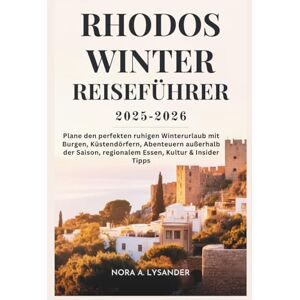 Lysander, Nora A. Rhodos Winter Reiseführer 2025–2026: Plane den perfekten ruhigen Winterurlaub mit Burgen, Küstendörfern, Abenteuern außerhalb der Saison, regionalem Essen, Kultur & Insider-Tipps Lysander, Nora A. Rhodos Winter Reiseführer 2025–2026: Plane den perfekten ruhigen Winterurlaub mit Burgen, Küstendörfern, Abenteuern außerhalb der Saison, regionalem Essen, Kultur & Insider-Tipps