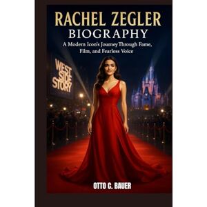 C. BAUER, OTTO RACHEL ZEGLER BIOGRAPHY : A MODERN ICON'S JOURNEY THROUGH FAME, FILM, AND FEARLESS VOICE: HOW A GIRL WITH MIC BECAME THE VOICE OF A GENERATION C. BAUER, OTTO RACHEL ZEGLER BIOGRAPHY : A MODERN ICON'S JOURNEY THROUGH FAME, FILM, AND FEARLESS VOICE: HOW A GIRL WITH MIC BECAME THE VOICE OF A GENERATION